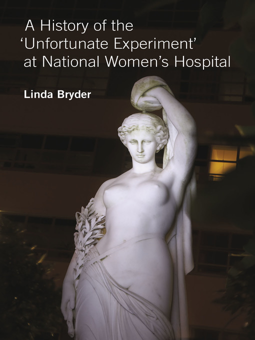 Title details for A History of the 'Unfortunate Experiment' at National Women's Hospital by Linda Bryder - Available